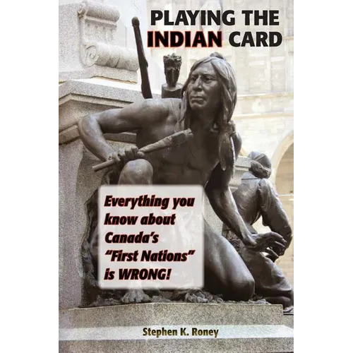 Playing the Indian Card: Everything You Know about Canada's "First Nations" Is Wrong - Paperback