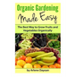 Organic Gardening Made Easy: The Best Way to Grow Fruits and Vegetables Organically - Paperback