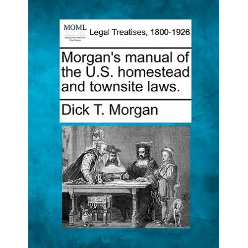 Morgan's Manual of the U.S. Homestead and Townsite Laws. - Paperback