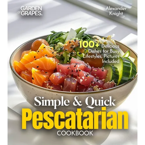 Simple and Quick Pescatarian Cookbook: 100+ Delicious Dishes for Busy Lifestyles, Pictures Included - Paperback