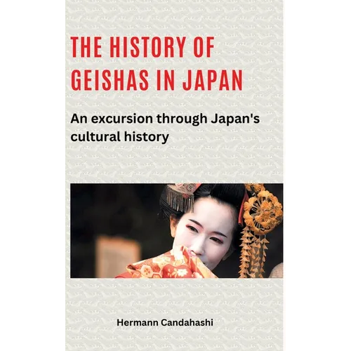 The history of geishas in Japan: An excursion through Japan's cultural history - Hardcover