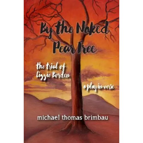 By the Naked Pear Tree: The Trial of Lizzie Borden, a Play in Verse - Paperback