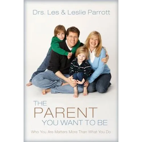 The Parent You Want to Be: Who You Are Matters More Than What You Do - Paperback