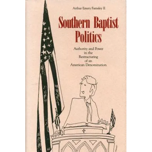 Southern Baptist Politics: Authority and Power in the Restructuring of an American Denomination - Paperback