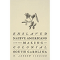Enslaved Native Americans and the Making of Colonial South Carolina - Hardcover