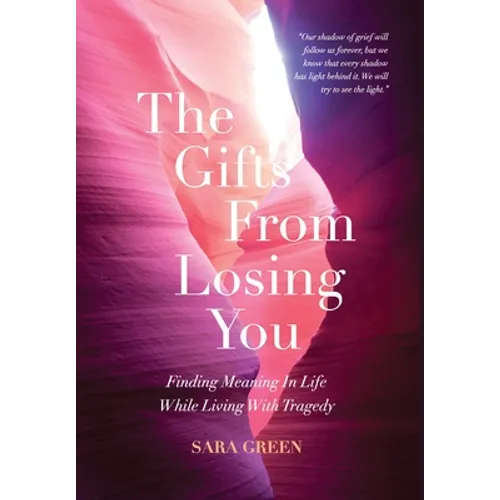 The Gifts From Losing You: Finding Meaning In Life While Living With Tragedy - Hardcover
