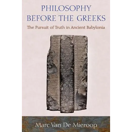 Philosophy Before the Greeks: The Pursuit of Truth in Ancient Babylonia - Paperback