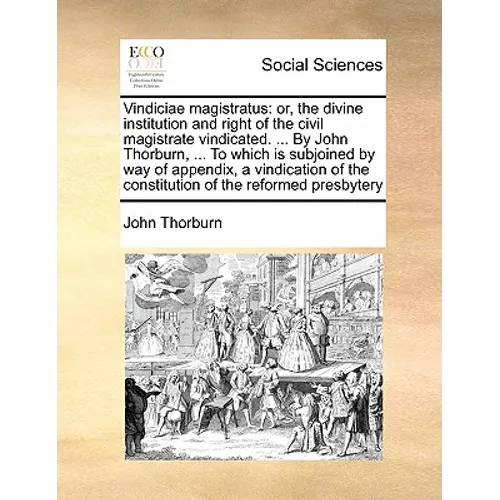 Vindiciae Magistratus: Or, the Divine Institution and Right of the Civil Magistrate Vindicated. ... by John Thorburn, ... to Which Is Subjoin - Paperback