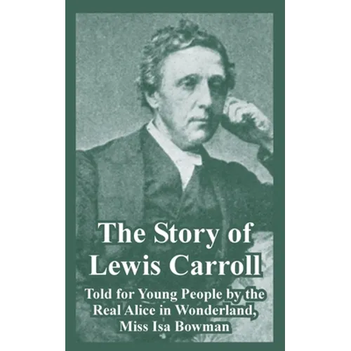 The Story of Lewis Carroll: Told for Young People by the Real Alice in Wonderland, Miss ISA Bowman - Paperback