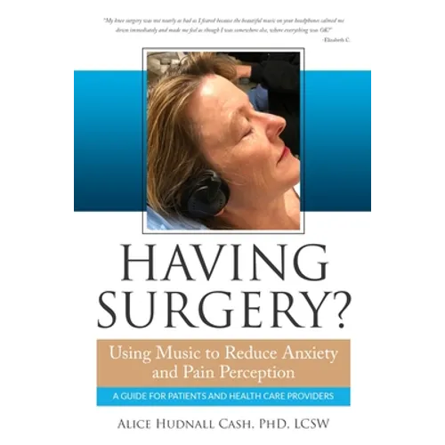 Having Surgery?: Using Music to Reduce Anxiety and Pain Perception - Paperback
