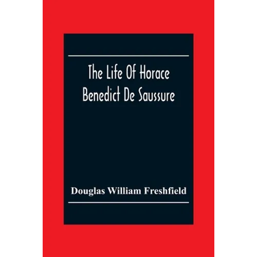 The Life Of Horace Benedict De Saussure - Paperback