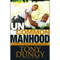 Uncommon Manhood: Secrets to What It Means to Be a Man - Hardcover
