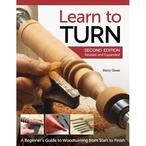 Learn to Turn, 2nd Edition Revised and Expanded: A Beginner's Guide to Woodturning from Start to Finish - Paperback