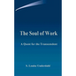 The Soul of Work: A Quest for the Transcendent - Paperback