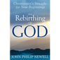 The Rebirthing of God: Christianity's Struggle for New Beginnings - Hardcover