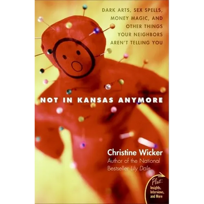 Not in Kansas Anymore: Dark Arts, Sex Spells, Money Magic, and Other Things Your Neighbors Aren't Telling You - Paperback