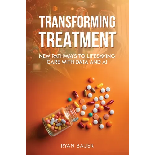 Transforming Treatment: New Pathways to Lifesaving Care with Data and AI - Paperback
