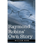 Raymond Robins' Own Story: The Untold Story of a Political Mystery - Paperback