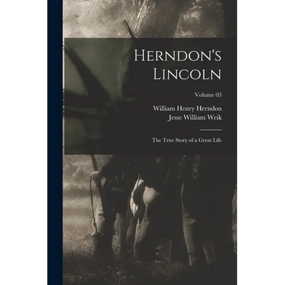 Herndon's Lincoln; the True Story of a Great Life; Volume 03 - Paperback