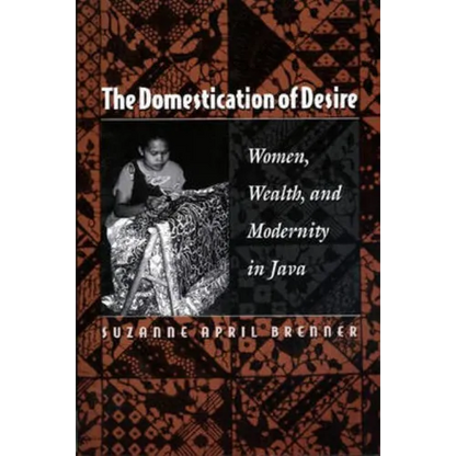 The Domestication of Desire: Women, Wealth, and Modernity in Java - Paperback