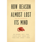 How Reason Almost Lost Its Mind: The Strange Career of Cold War Rationality - Paperback