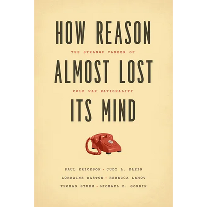 How Reason Almost Lost Its Mind: The Strange Career of Cold War Rationality - Paperback