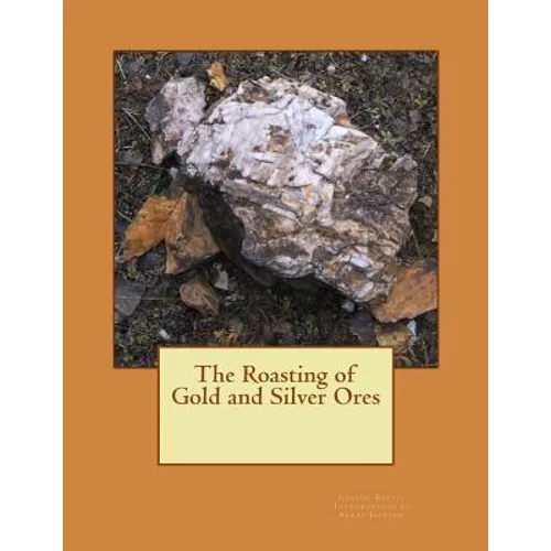 The Roasting of Gold and Silver Ores - Paperback