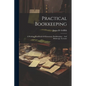 Practical Bookkeeping: A Working Handbook Of Elementary Bookkeeping ... And Brokerage Accounts - Paperback