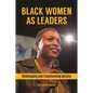 Black Women as Leaders: Challenging and Transforming Society - Hardcover