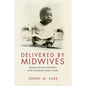 Delivered by Midwives: African American Midwifery in the Twentieth-Century South - Paperback