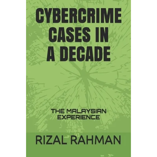 Cybercrime Cases in a Decade: The Malaysian Experience - Paperback
