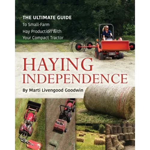 Haying Independence: The Ultimate Guide to Small-Farm Hay Production with Your Compact Tractor - Paperback