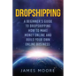 Dropshipping a Beginner's Guide to Dropshipping: How to Make Money Online and Build Your Own Online Business - Paperback