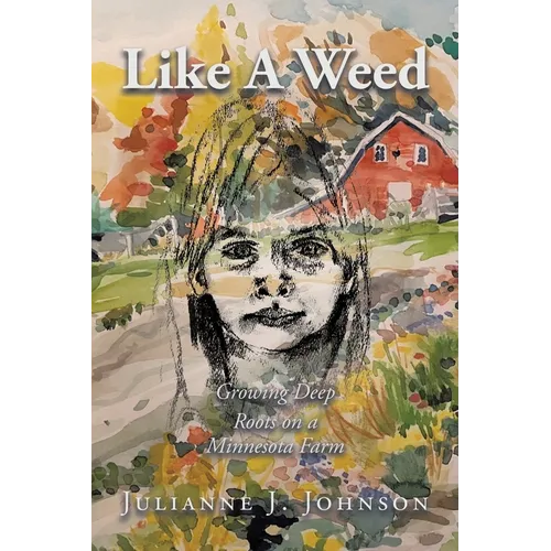 Like A Weed: Growing Deep Roots on a Minnesota Farm - Paperback