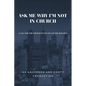 Ask Me Why I'm Not In Church: A Call for the Church to Get out of the Building - Paperback