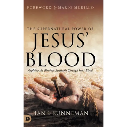 The Supernatural Power of Jesus' Blood: Applying the Blessings Available Through Jesus' Blood - Hardcover