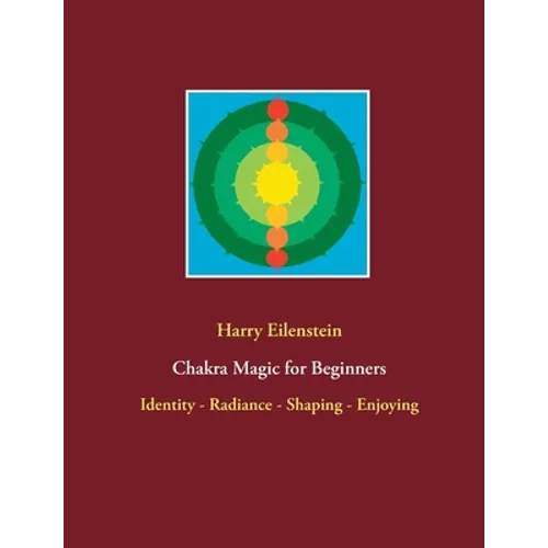 Chakra Magic for Beginners: Identity - Radiance - Shaping - Enjoying - Paperback