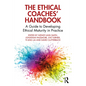 The Ethical Coaches' Handbook: A Guide to Developing Ethical Maturity in Practice - Paperback