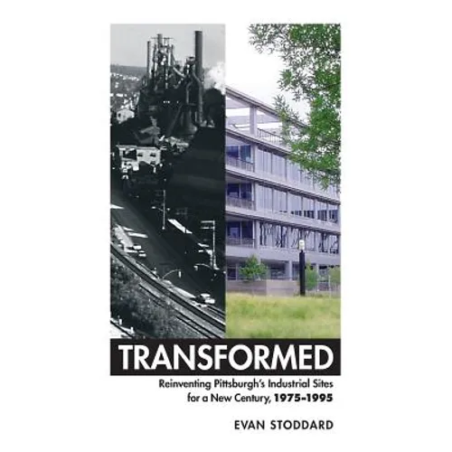 Transformed: Reinventing Pittsburgh's Industrial Sites for a New Century, 1975-1995 - Paperback