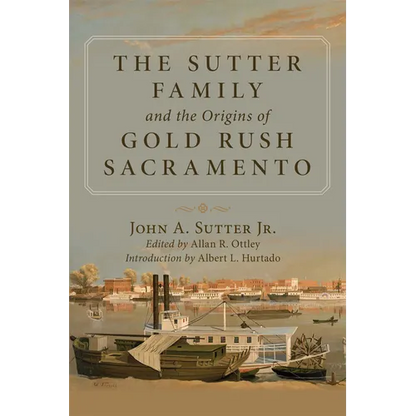 The Sutter Family and the Origins of Gold Rush Sacramento - Paperback