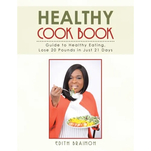 Healthy Cook Book: Guide to Healthy Eating, Lose 20 Pounds in Just 21 Days - Paperback