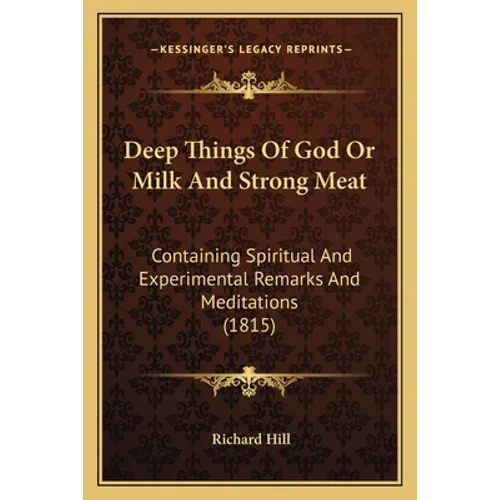 Deep Things Of God Or Milk And Strong Meat: Containing Spiritual And Experimental Remarks And Meditations (1815) - Paperback