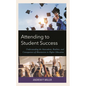 Attending to Student Success: Understanding the Antecedents, Realities, and Consequences of Absenteeism in Higher Education - Hardcover