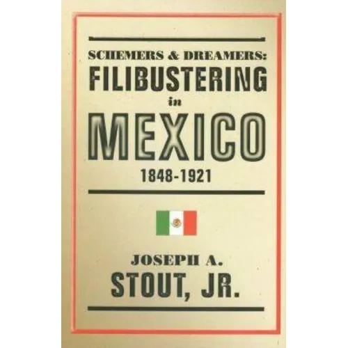 Schemers and Dreamers: Filibustering in Mexico, 1848-1921 - Hardcover