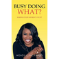 Busy Doing What?: Making Every Moment Count - Hardcover