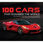 100 Cars That Changed the World: The Designs, Engines, and Technologies That Drive Our Imaginations - Hardcover