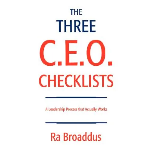 The Three C.E.O. Checklists: A Leadership Process That Actually Works - Paperback