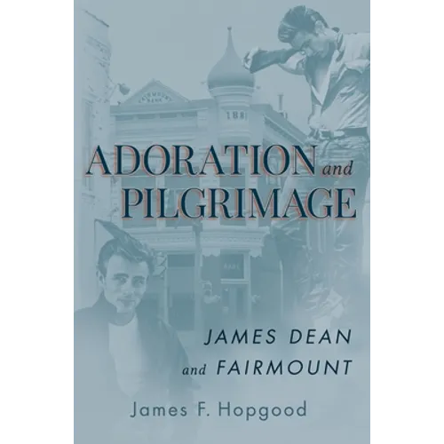 Adoration and Pilgrimage: James Dean and Fairmount - Paperback