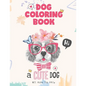 Dog coloring book, a cute Dog will make you smile: Dog Lover Gifts for Toddlers, Kids Ages 4-8, Girls Ages 8-12 or Adult Relaxation - Paperback