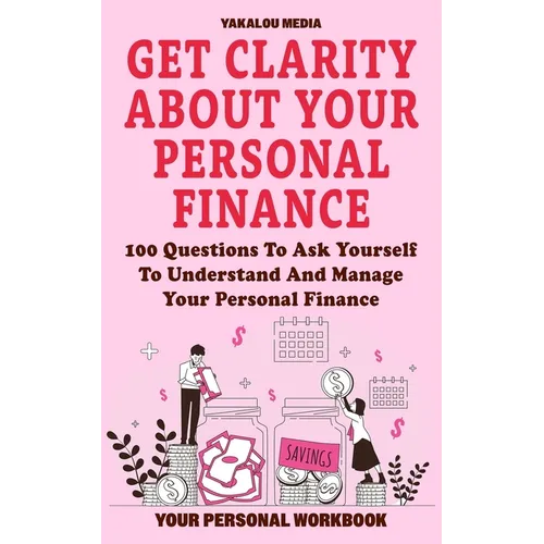 Get Clarity About Your Personal Finance: 100 Questions To Ask Yourself To Understand And Manage Your Personal Finance - Paperback